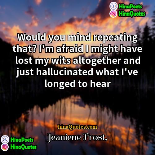 Jeaniene Frost Quotes | Would you mind repeating that? I'm afraid
